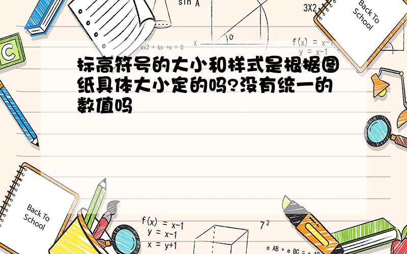 标高符号的大小和样式是根据图纸具体大小定的吗?没有统一的数值吗