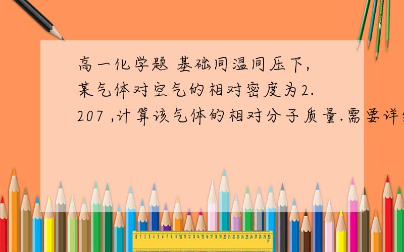 高一化学题 基础同温同压下,某气体对空气的相对密度为2.207 ,计算该气体的相对分子质量.需要详细过程 在线等 谢谢!