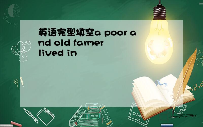 英语完型填空a poor and old farmer lived in