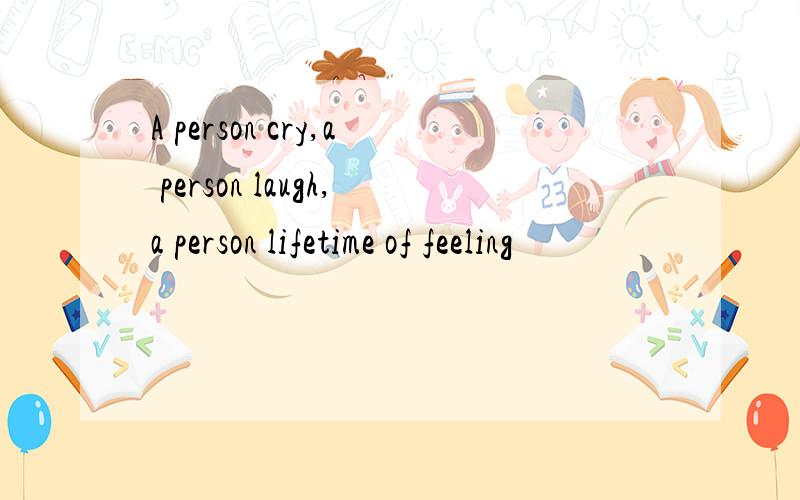 A person cry,a person laugh,a person lifetime of feeling