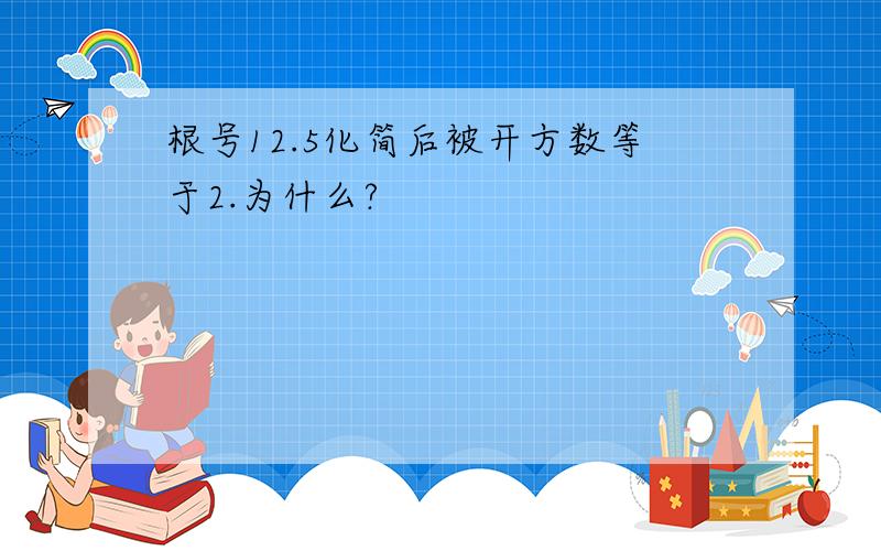 根号12.5化简后被开方数等于2.为什么?