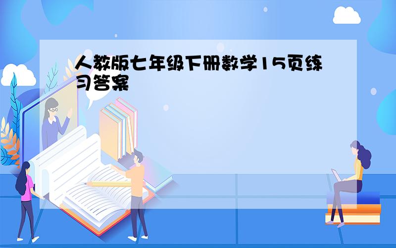 人教版七年级下册数学15页练习答案