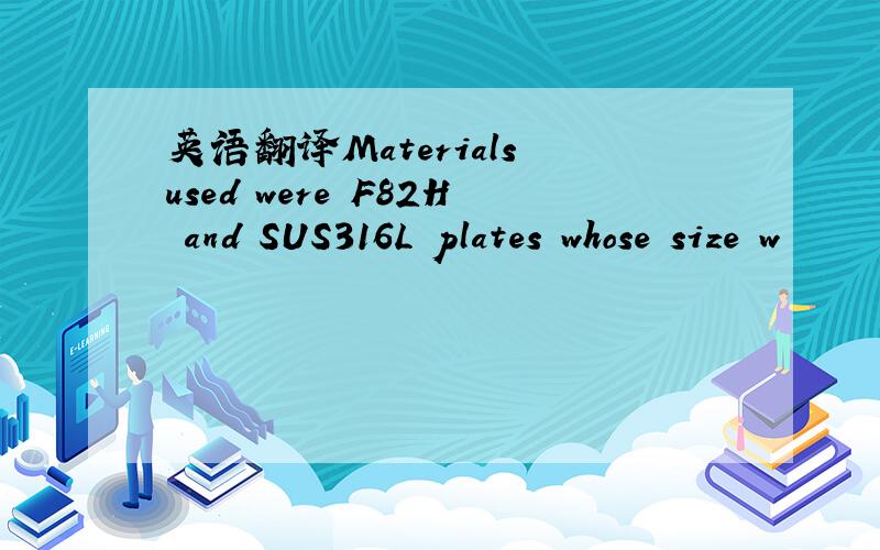 英语翻译Materials used were F82H and SUS316L plates whose size w