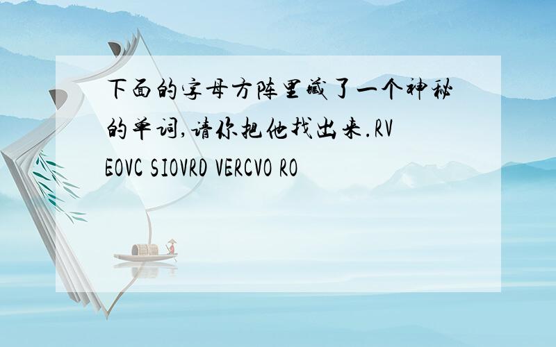 下面的字母方阵里藏了一个神秘的单词,请你把他找出来.RVEOVC SIOVRD VERCVO RO