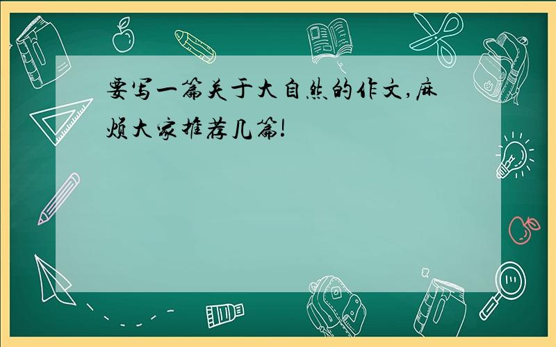 要写一篇关于大自然的作文,麻烦大家推荐几篇!