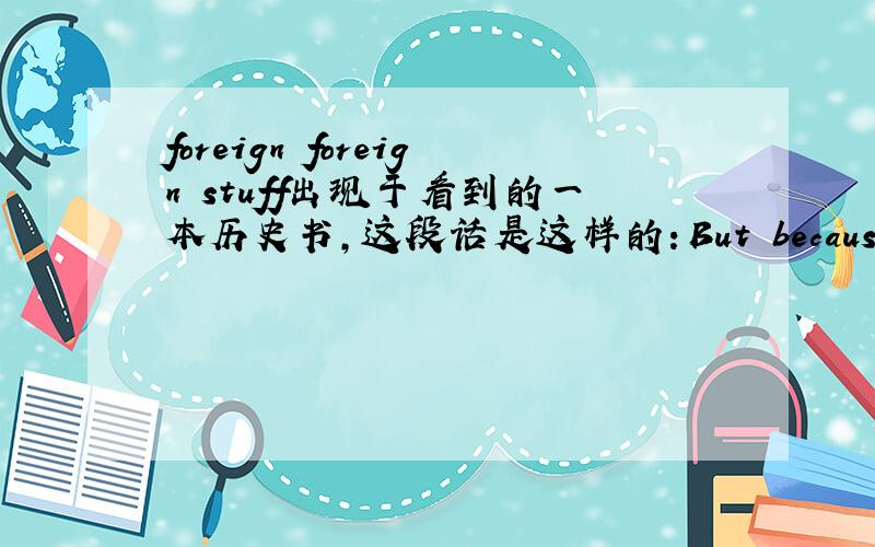 foreign foreign stuff出现于看到的一本历史书,这段话是这样的：But because Li was