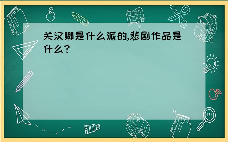 关汉卿是什么派的,悲剧作品是什么?