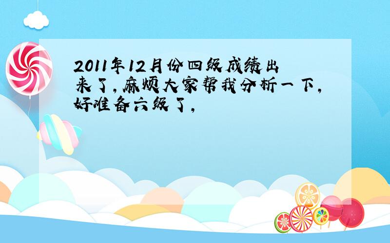 2011年12月份四级成绩出来了,麻烦大家帮我分析一下,好准备六级了,