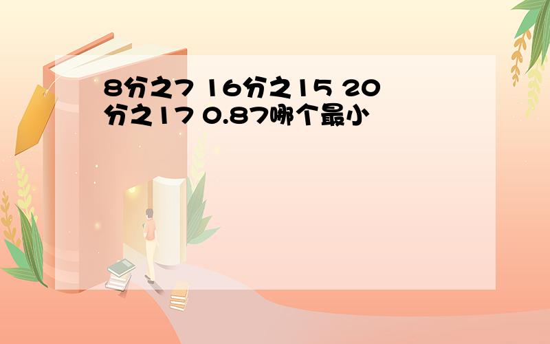 8分之7 16分之15 20分之17 0.87哪个最小