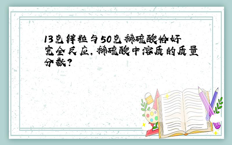 13克锌粒与50克稀硫酸恰好完全反应,稀硫酸中溶质的质量分数?