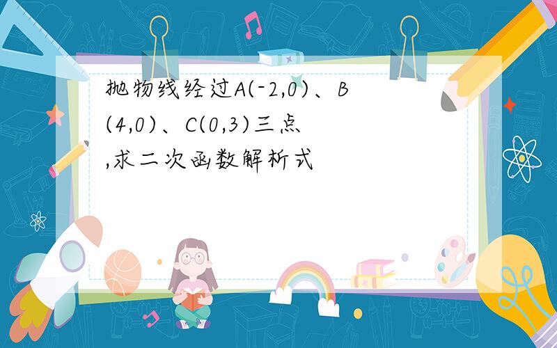 抛物线经过A(-2,0)、B(4,0)、C(0,3)三点,求二次函数解析式