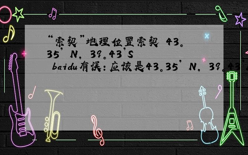 “索契”地理位置索契 43°35’ N, 39°43’S baidu有误：应该是43°35’ N, 39°43’E（东经