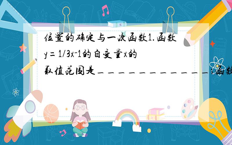 位置的确定与一次函数1.函数y=1/3x-1的自变量x的取值范围是___________；函数y=根号3x+5的自变量x