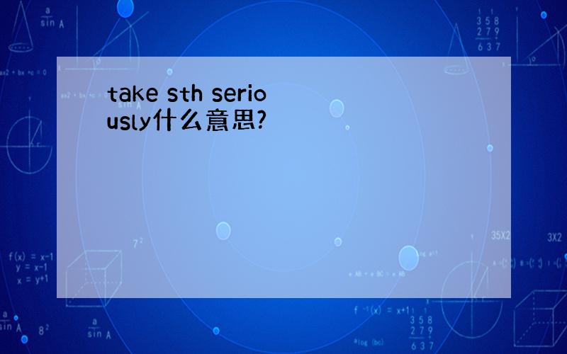 take sth seriously什么意思?