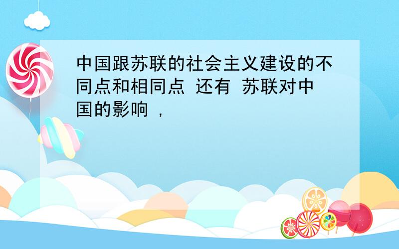 中国跟苏联的社会主义建设的不同点和相同点 还有 苏联对中国的影响 ,