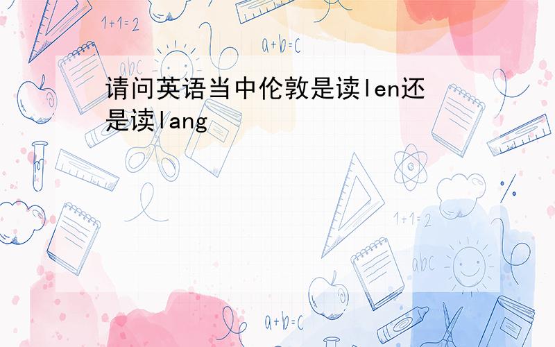 请问英语当中伦敦是读len还是读lang