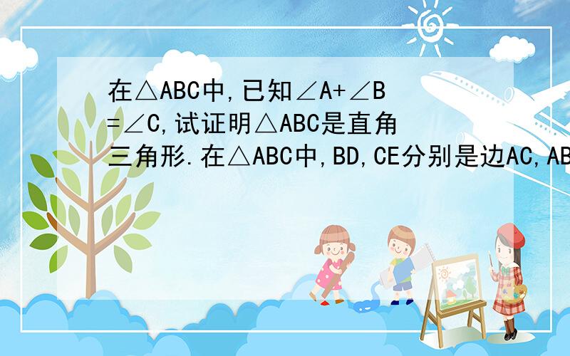 在△ABC中,已知∠A+∠B=∠C,试证明△ABC是直角三角形.在△ABC中,BD,CE分别是边AC,AB上的高,且BD