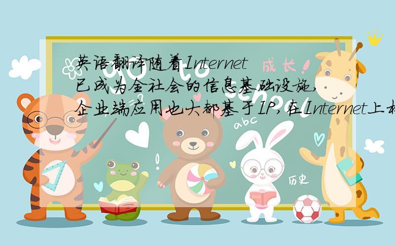 英语翻译随着Internet已成为全社会的信息基础设施,企业端应用也大都基于IP,在Internet上构筑系统已成为必然