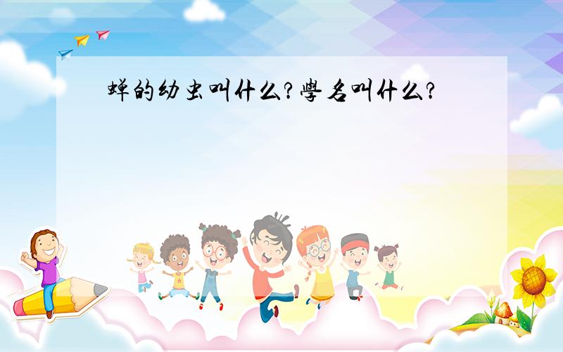 蝉的幼虫叫什么?学名叫什么?