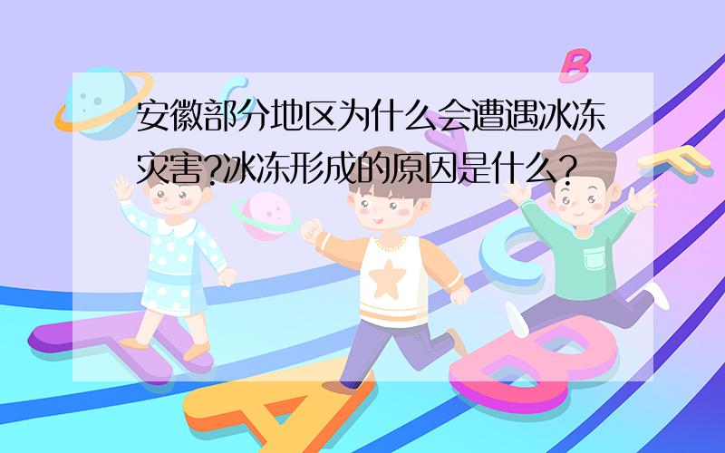 安徽部分地区为什么会遭遇冰冻灾害?冰冻形成的原因是什么?