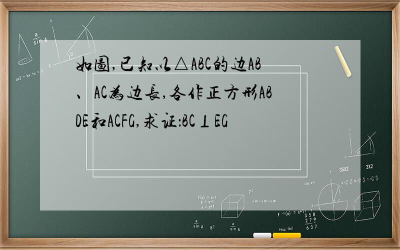 如图,已知以△ABC的边AB、AC为边长,各作正方形ABDE和ACFG,求证：BC⊥EG