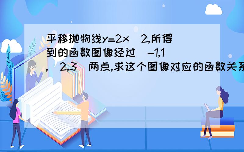 平移抛物线y=2x^2,所得到的函数图像经过（-1,1）,（2,3）两点,求这个图像对应的函数关系式.