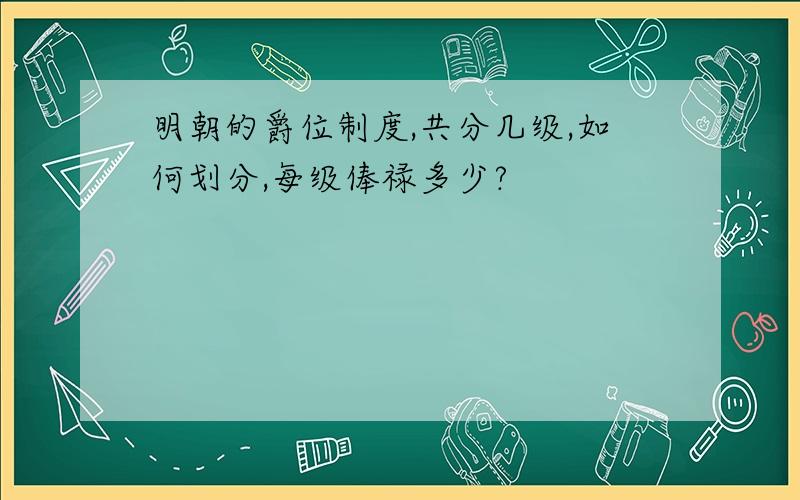 明朝的爵位制度,共分几级,如何划分,每级俸禄多少?