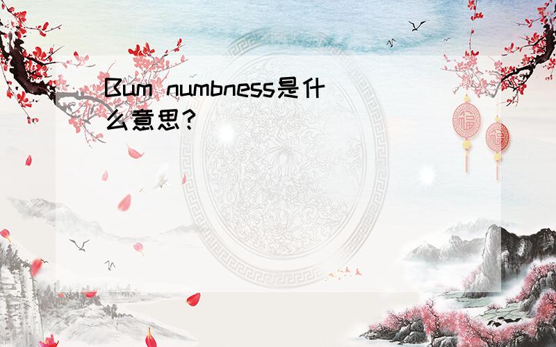 Bum numbness是什么意思?