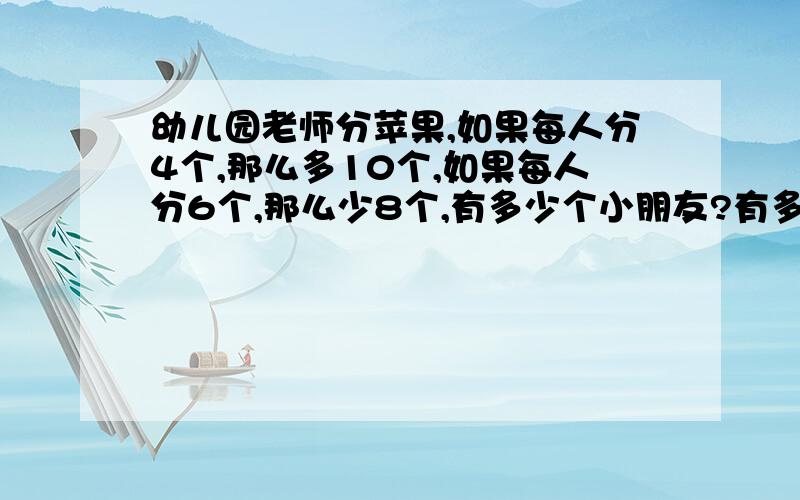 幼儿园老师分苹果,如果每人分4个,那么多10个,如果每人分6个,那么少8个,有多少个小朋友?有多少苹果?