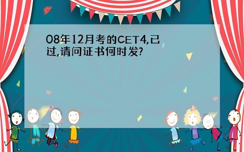 08年12月考的CET4,已过,请问证书何时发?