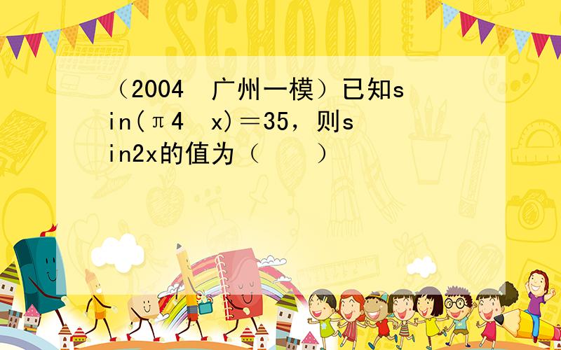 （2004•广州一模）已知sin(π4−x)＝35，则sin2x的值为（　　）