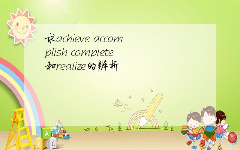 求achieve accomplish complete和realize的辨析