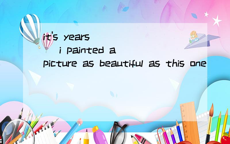 it's years ____ i painted a picture as beautiful as this one