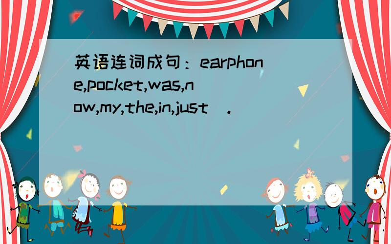 英语连词成句：earphone,pocket,was,now,my,the,in,just(.)