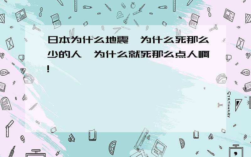 日本为什么地震,为什么死那么少的人,为什么就死那么点人啊!