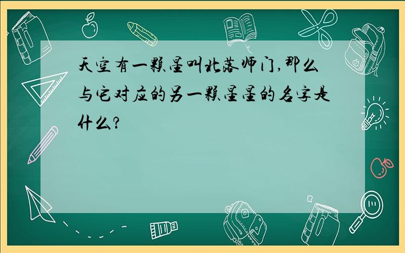 天空有一颗星叫北落师门,那么与它对应的另一颗星星的名字是什么?