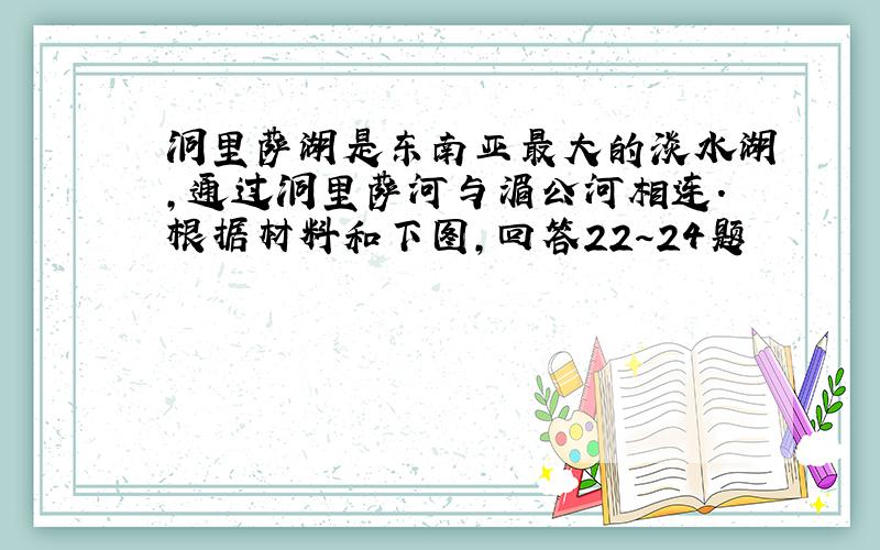 洞里萨湖是东南亚最大的淡水湖,通过洞里萨河与湄公河相连.根据材料和下图,回答22～24题