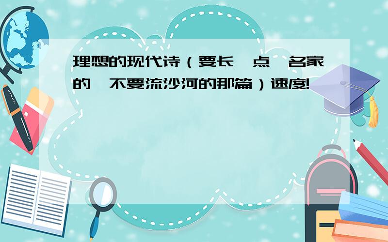 理想的现代诗（要长一点,名家的,不要流沙河的那篇）速度!