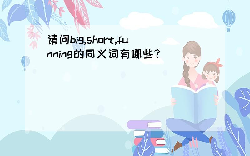 请问big,short,funning的同义词有哪些?