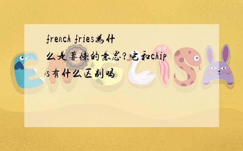 french fries为什么是薯条的意思?它和chips有什么区别吗