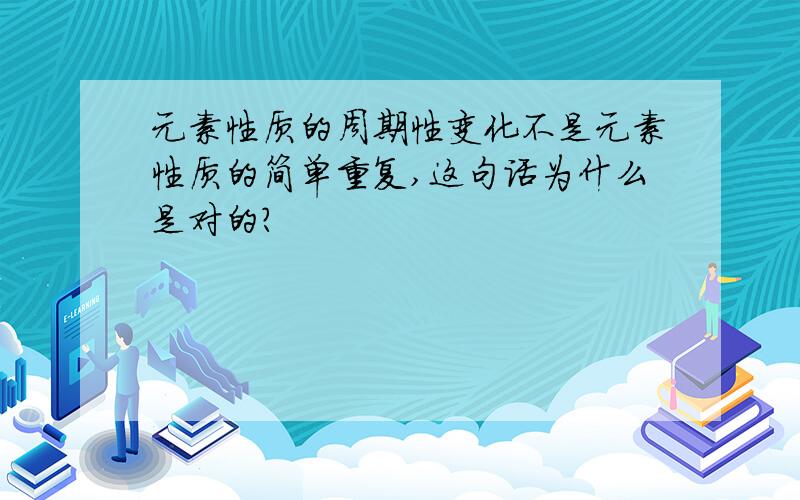 元素性质的周期性变化不是元素性质的简单重复,这句话为什么是对的?