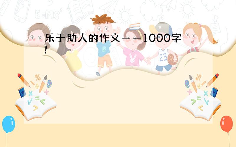 乐于助人的作文——1000字!