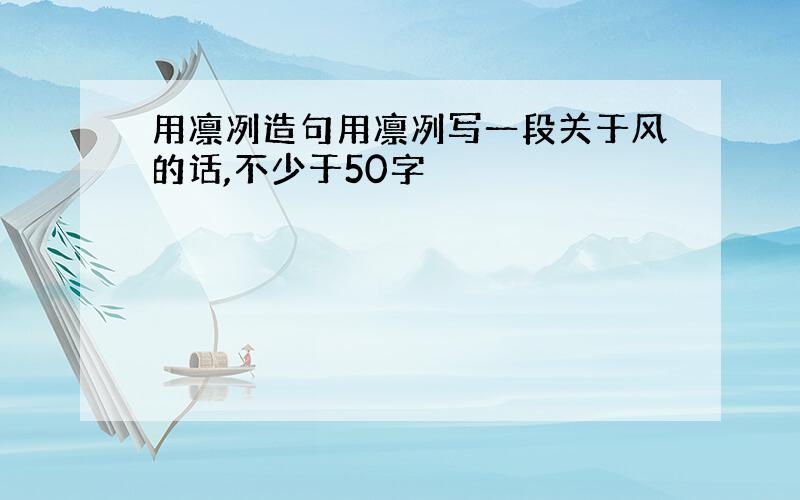 用凛冽造句用凛冽写一段关于风的话,不少于50字