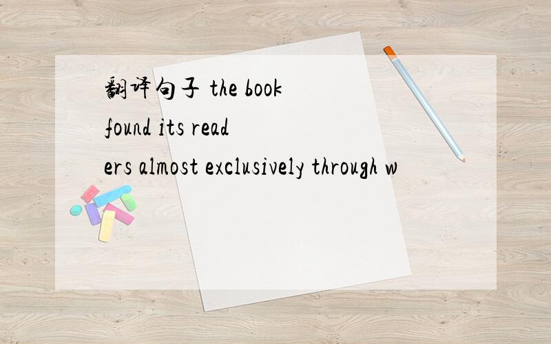 翻译句子 the book found its readers almost exclusively through w