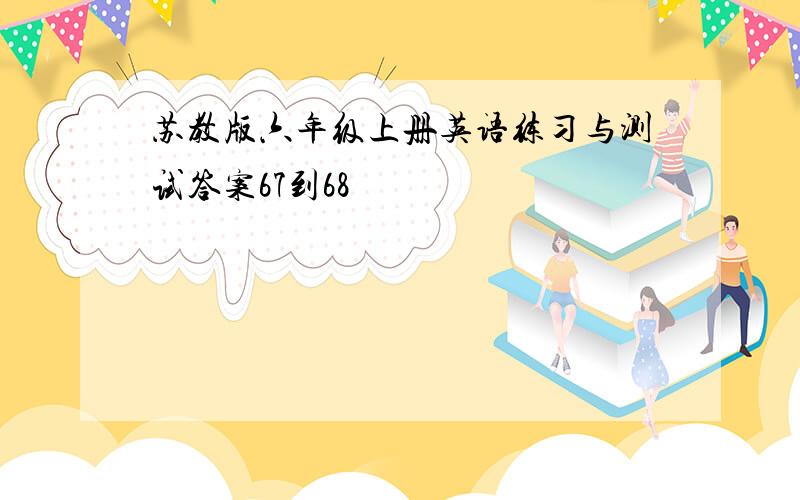 苏教版六年级上册英语练习与测试答案67到68