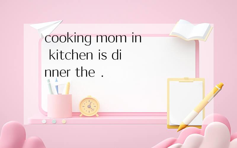 cooking mom in kitchen is dinner the .