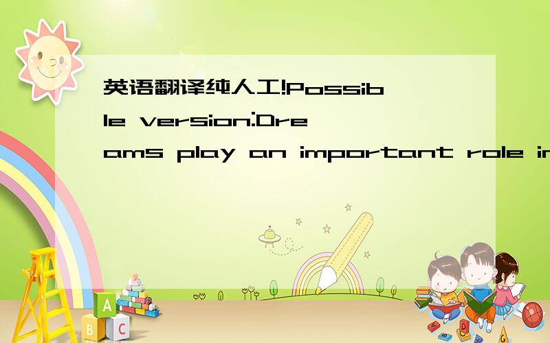 英语翻译纯人工!Possible version:Dreams play an important role in ou