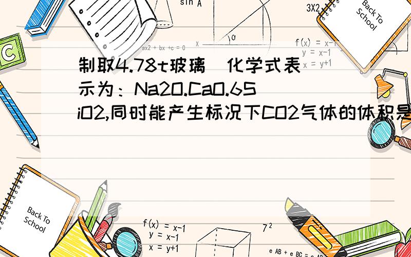 制取4.78t玻璃（化学式表示为：Na2O.CaO.6SiO2,同时能产生标况下CO2气体的体积是多少?