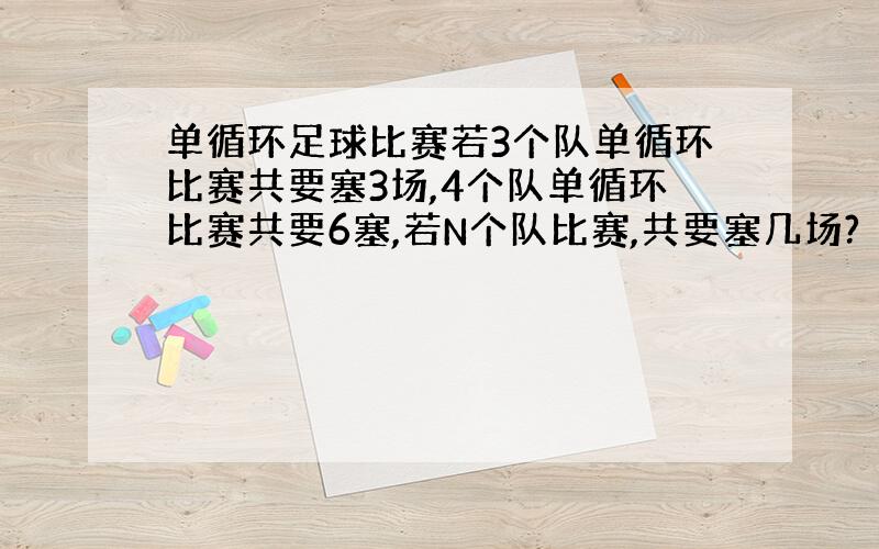 单循环足球比赛若3个队单循环比赛共要塞3场,4个队单循环比赛共要6塞,若N个队比赛,共要塞几场?