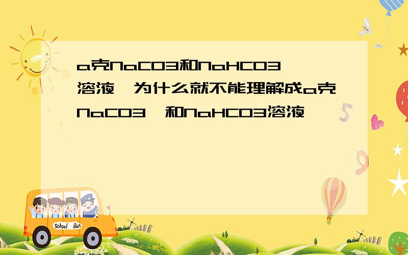 a克NaCO3和NaHCO3溶液,为什么就不能理解成a克NaCO3、和NaHCO3溶液